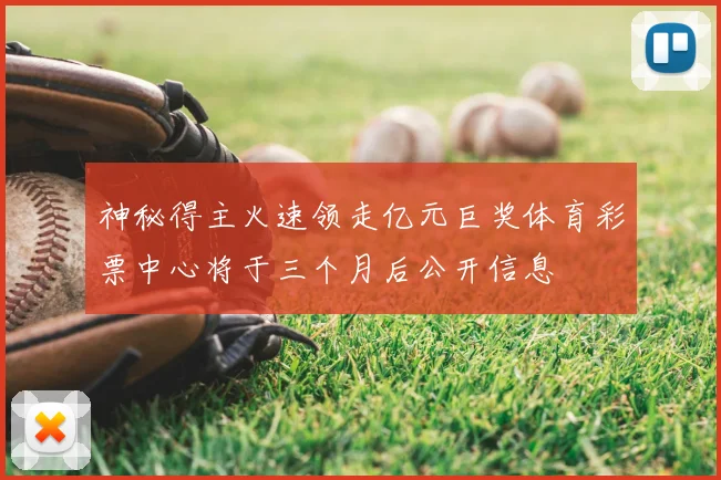 神秘得主火速领走亿元巨奖体育彩票中心将于三个月后公开信息