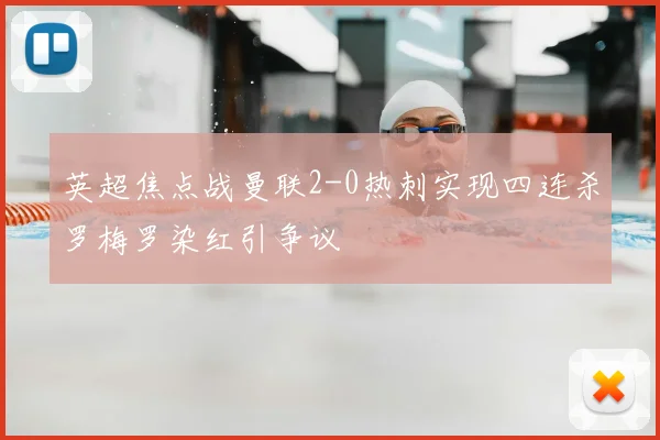 英超焦点战曼联2-0热刺实现四连杀罗梅罗染红引争议