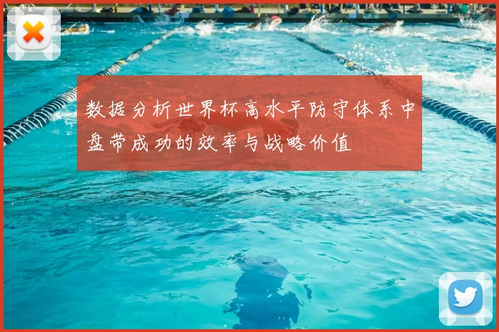 数据分析世界杯高水平防守体系中盘带成功的效率与战略价值